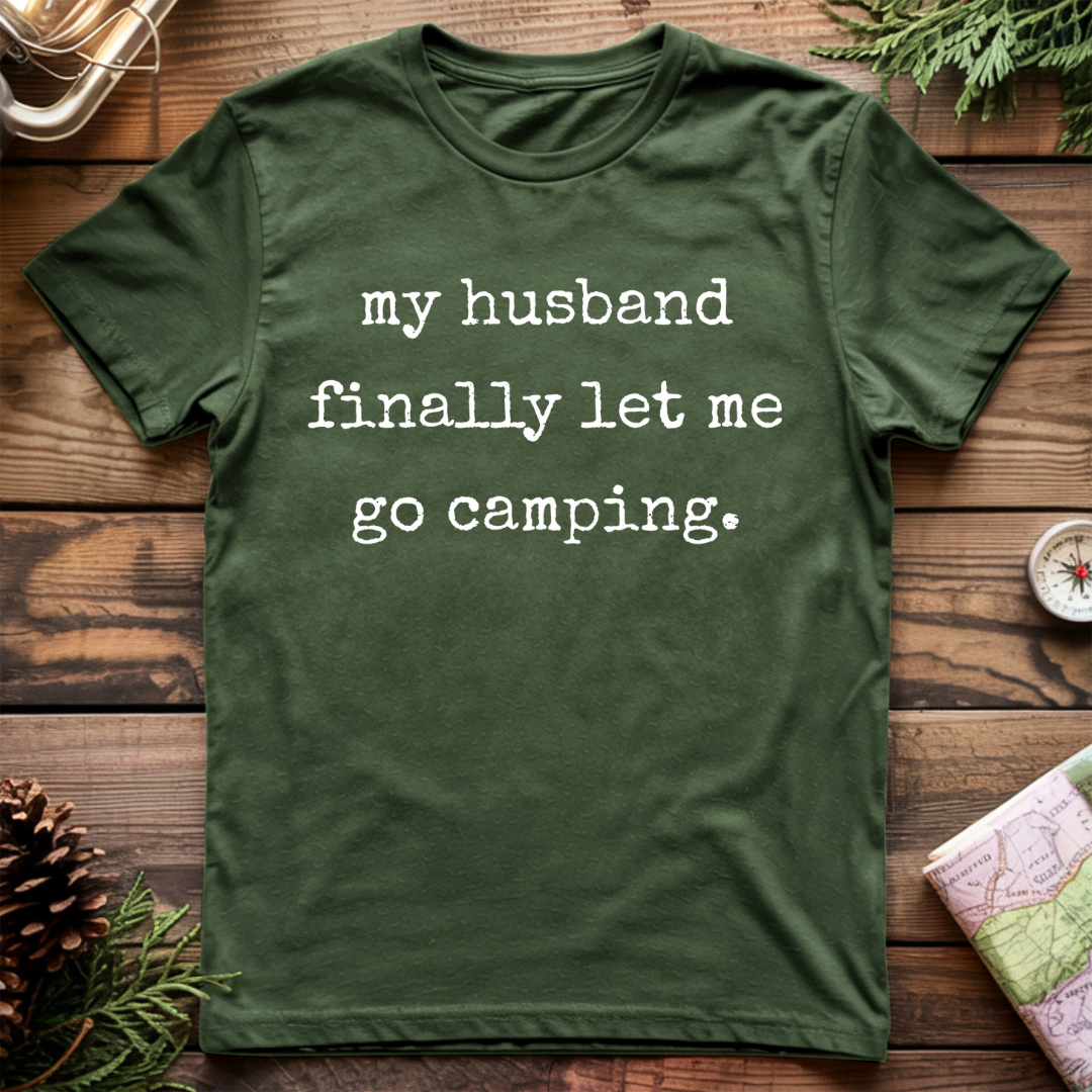 My Husband Finally let me go Camping T-Shirt