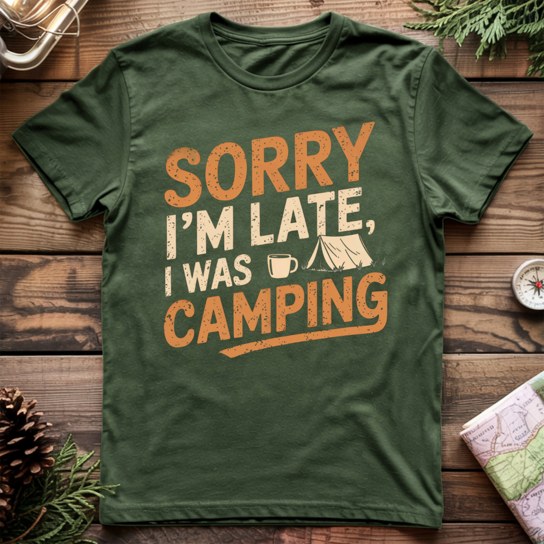Sorry I'm Late I was Camping T-Shirt