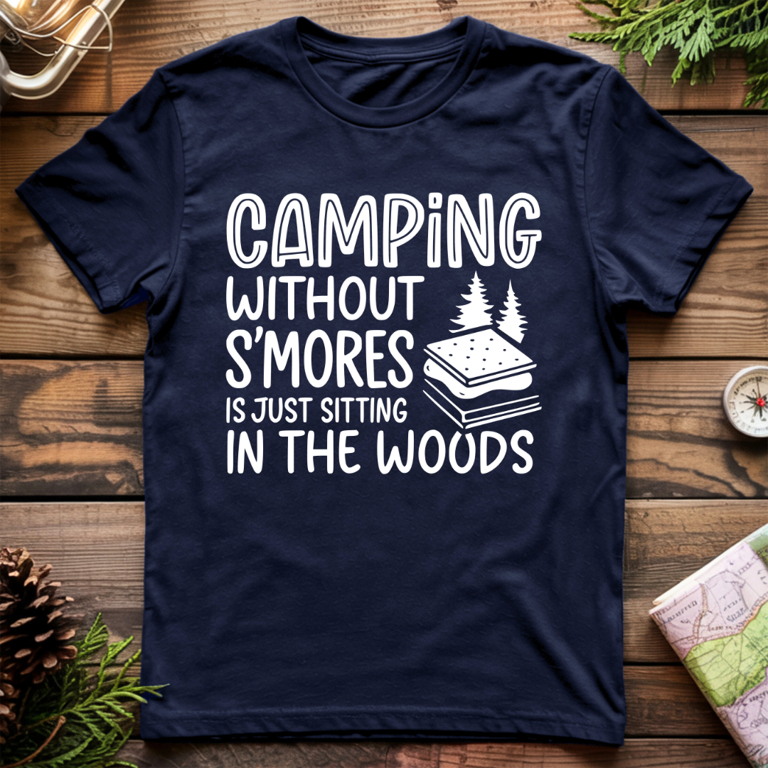 Camping Without S'Mores is Just Sitting in the Woods T-Shirt