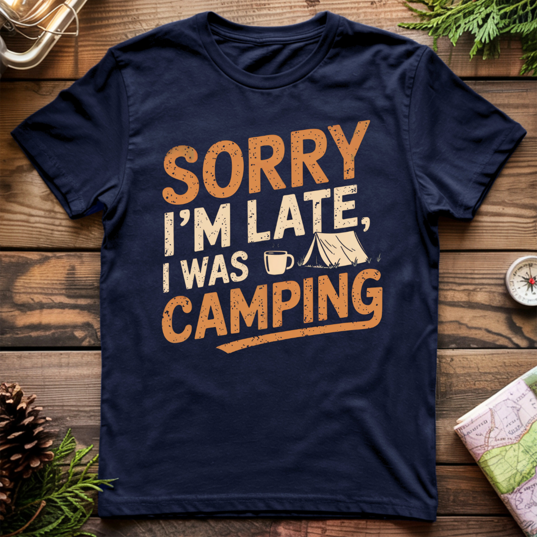 Sorry I'm Late I was Camping T-Shirt
