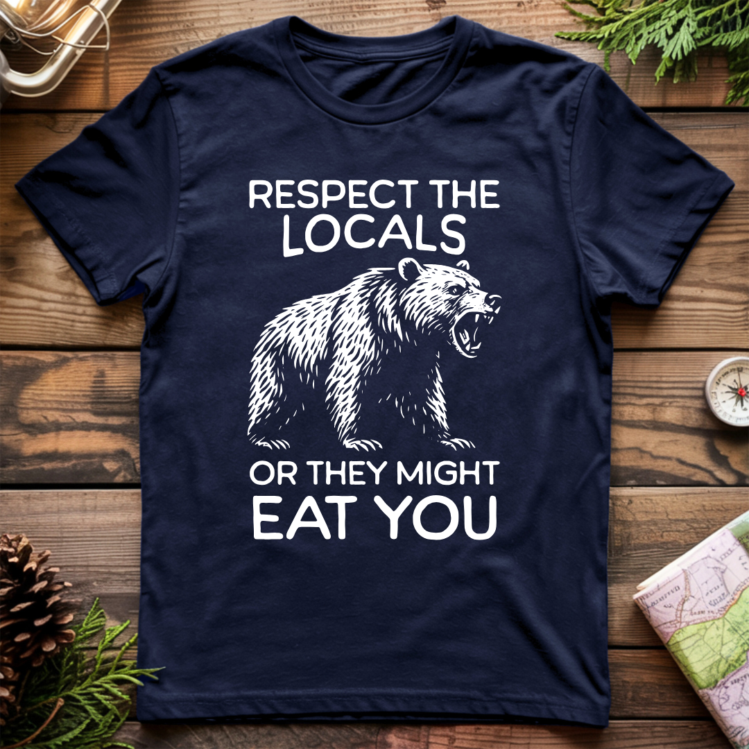 Respect the Locals or They Might Eat You T-Shirt