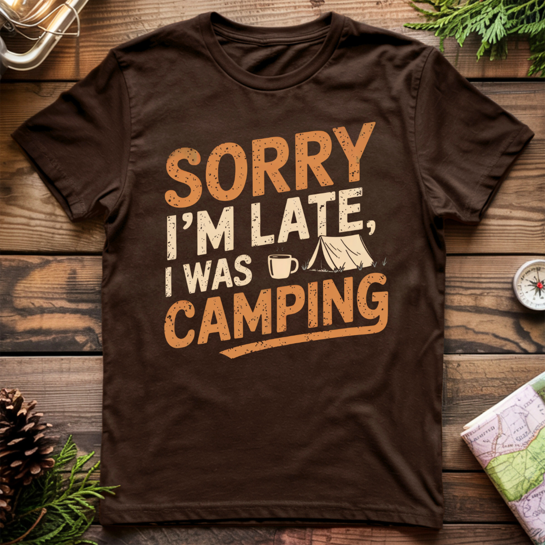 Sorry I'm Late I was Camping T-Shirt