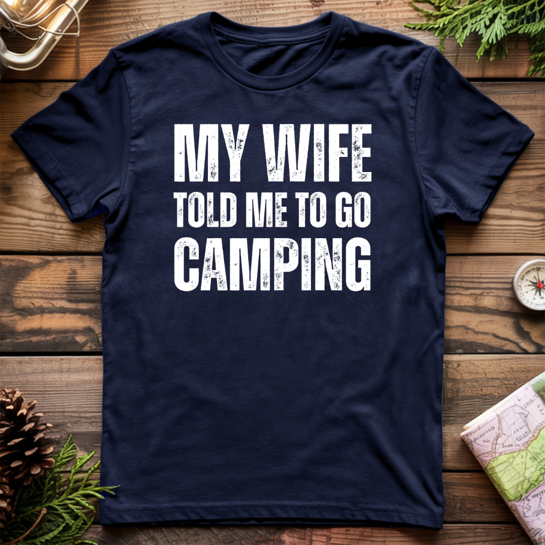 My Wife Told Me To Go Camping T-Shirt