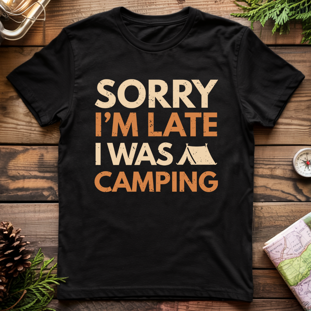 Sorry I'm Late I Was Camping T-Shirt