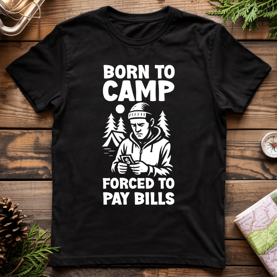 Born to Camp Forced to Pay Bills T-Shirt