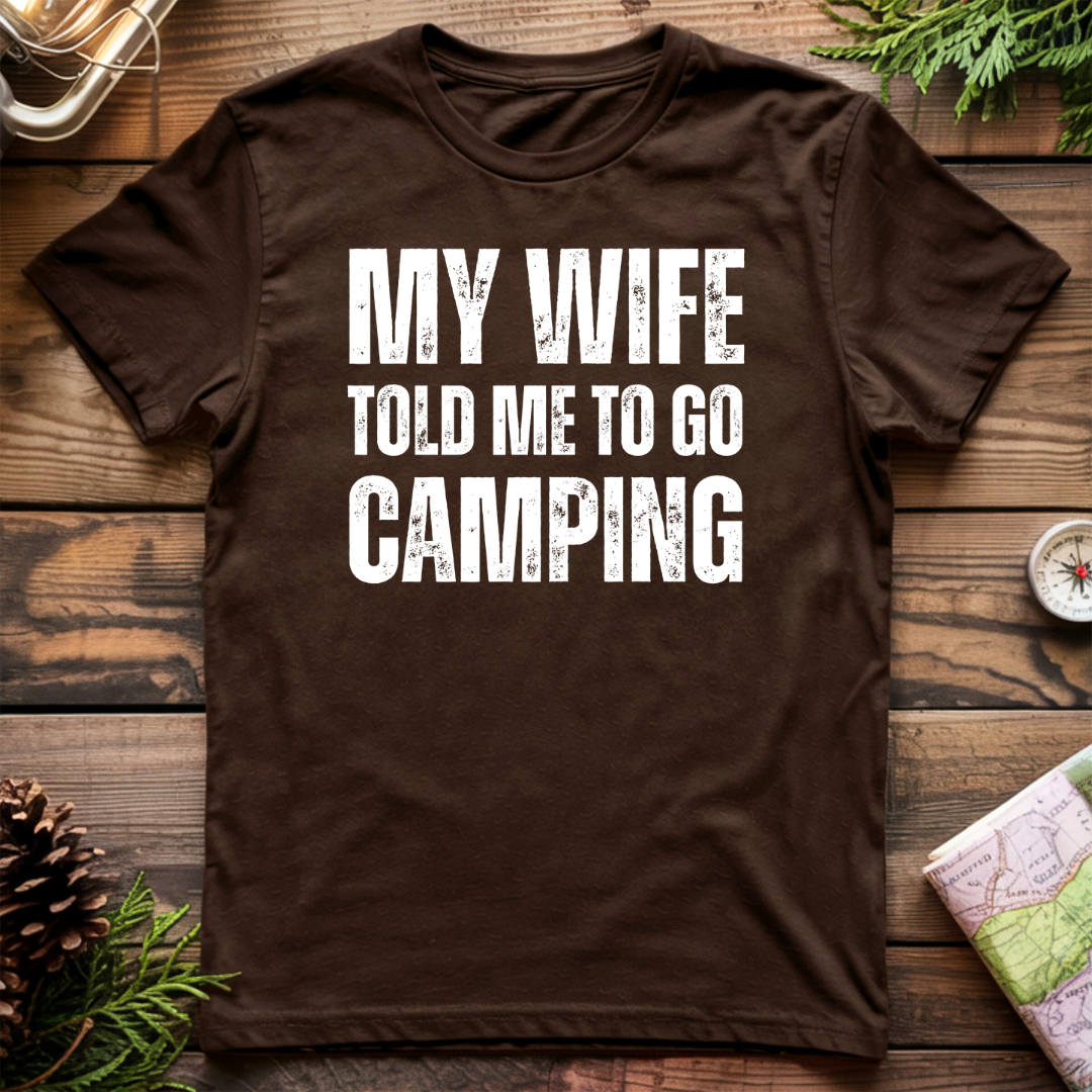 My Wife Told Me To Go Camping T-Shirt