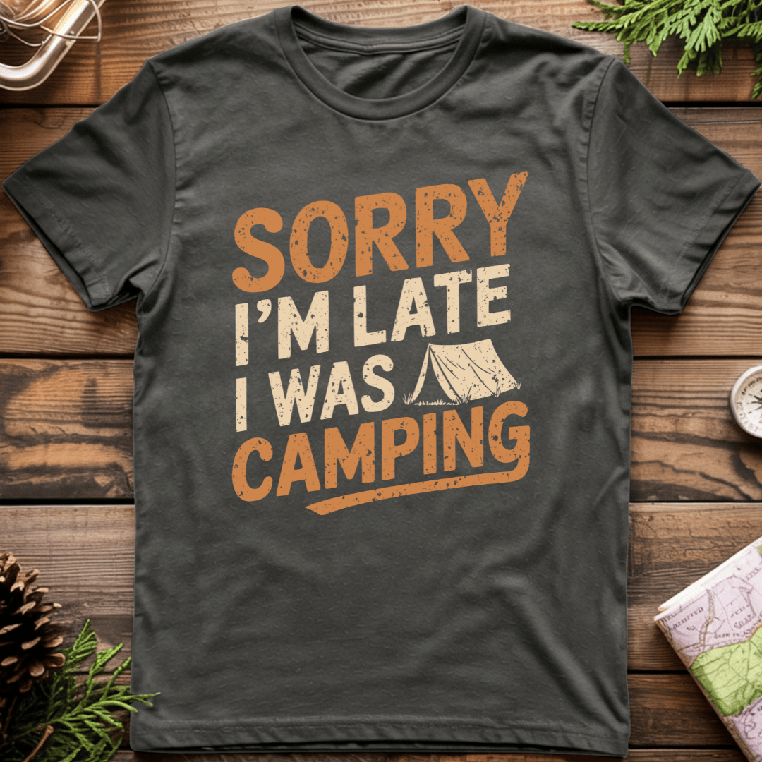 Sorry I'm Late I was Camping T-Shirt