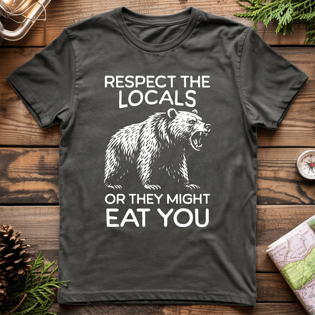 Respect the Locals or They Might Eat You T-Shirt