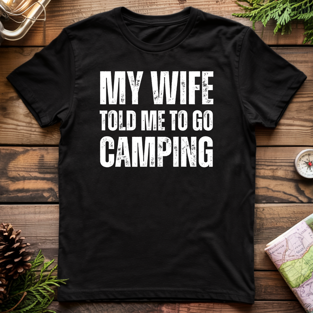 My Wife Told Me To Go Camping T-Shirt