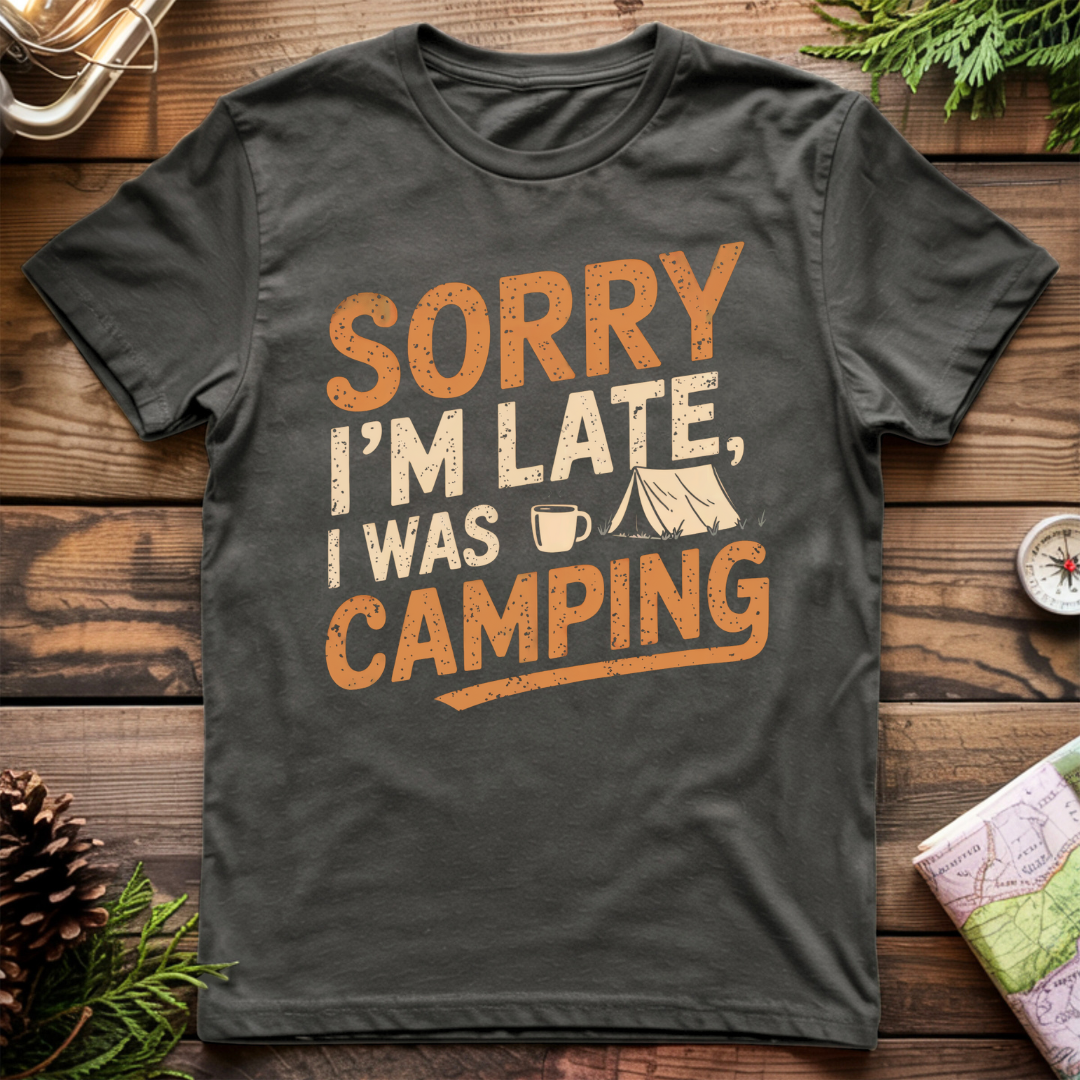 Sorry I'm Late I was Camping T-Shirt