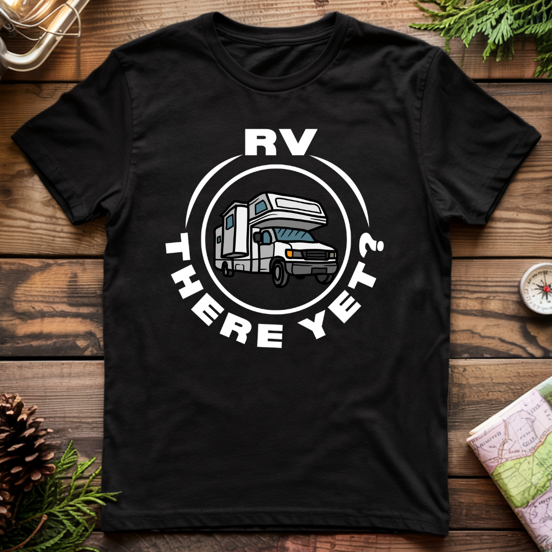 RV There Yet? T-Shirt