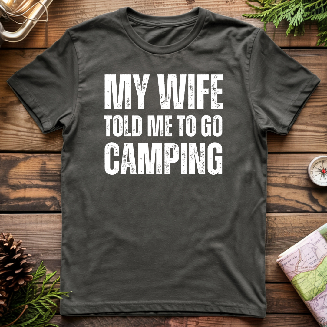 My Wife Told Me To Go Camping T-Shirt