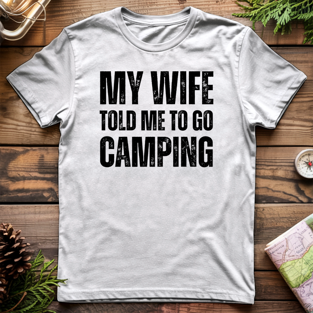 My Wife Told Me To Go Camping T-Shirt