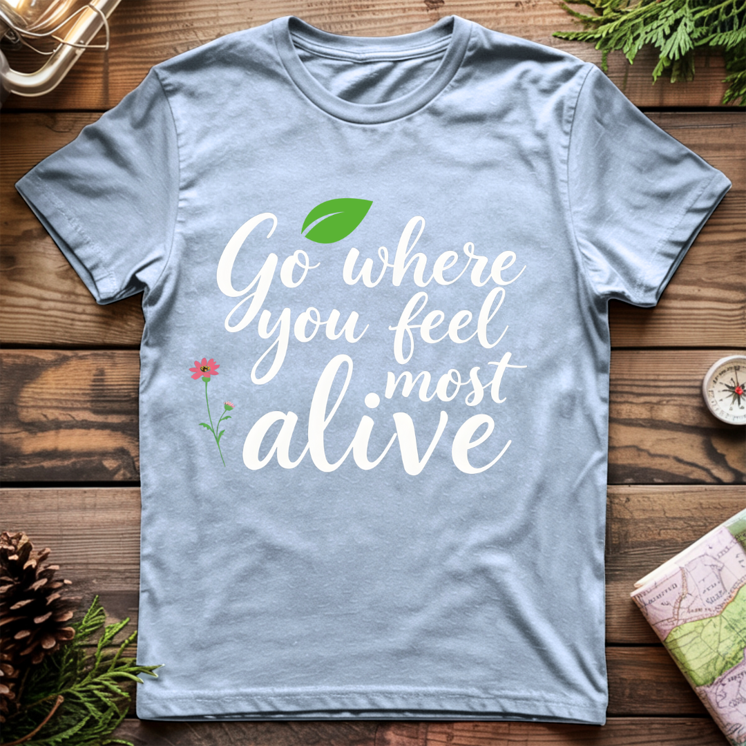 Go Where You Feel Most Alive T-Shirt
