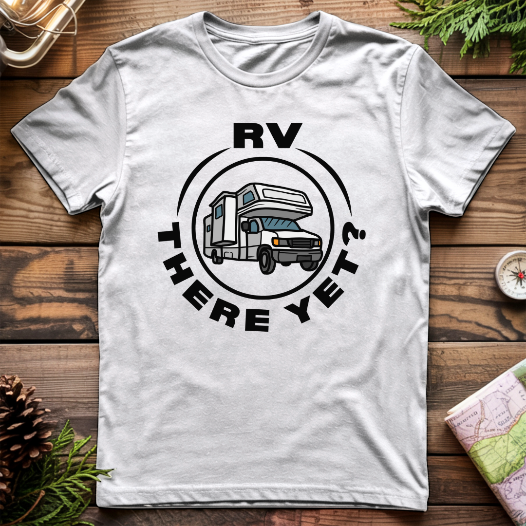 RV There Yet? T-Shirt