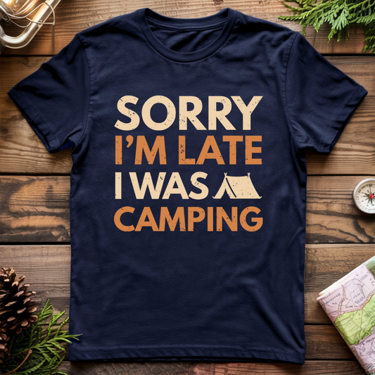 Sorry I'm Late I Was Camping T-Shirt