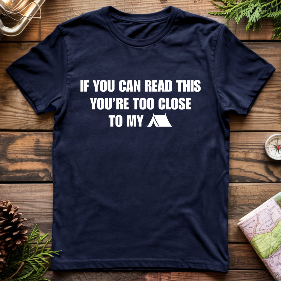 Your Too Close to my Tent T-Shirt