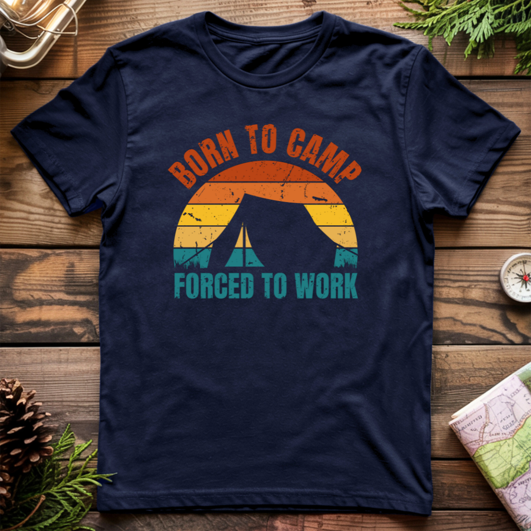 Born To Camp Forced To Work T-Shirt