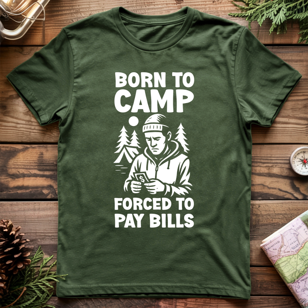 Born to Camp Forced to Pay Bills T-Shirt