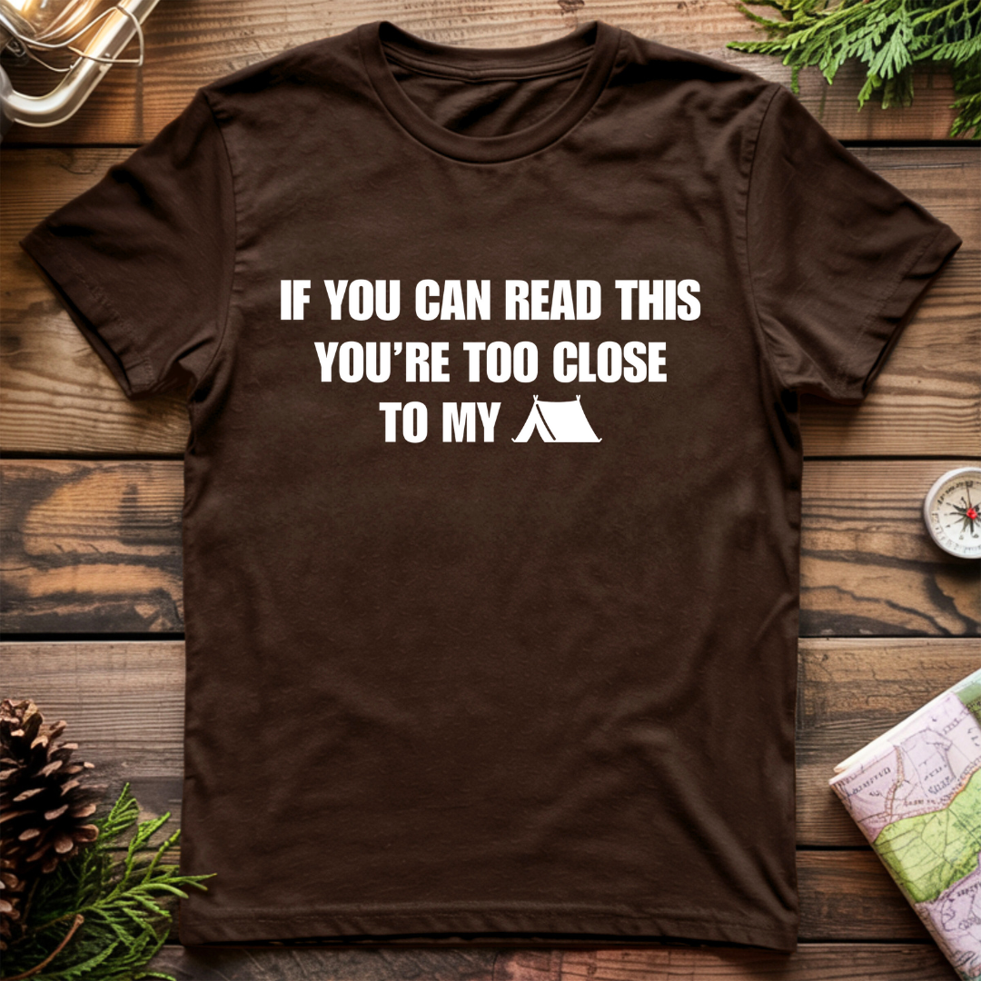 Your Too Close to my Tent T-Shirt