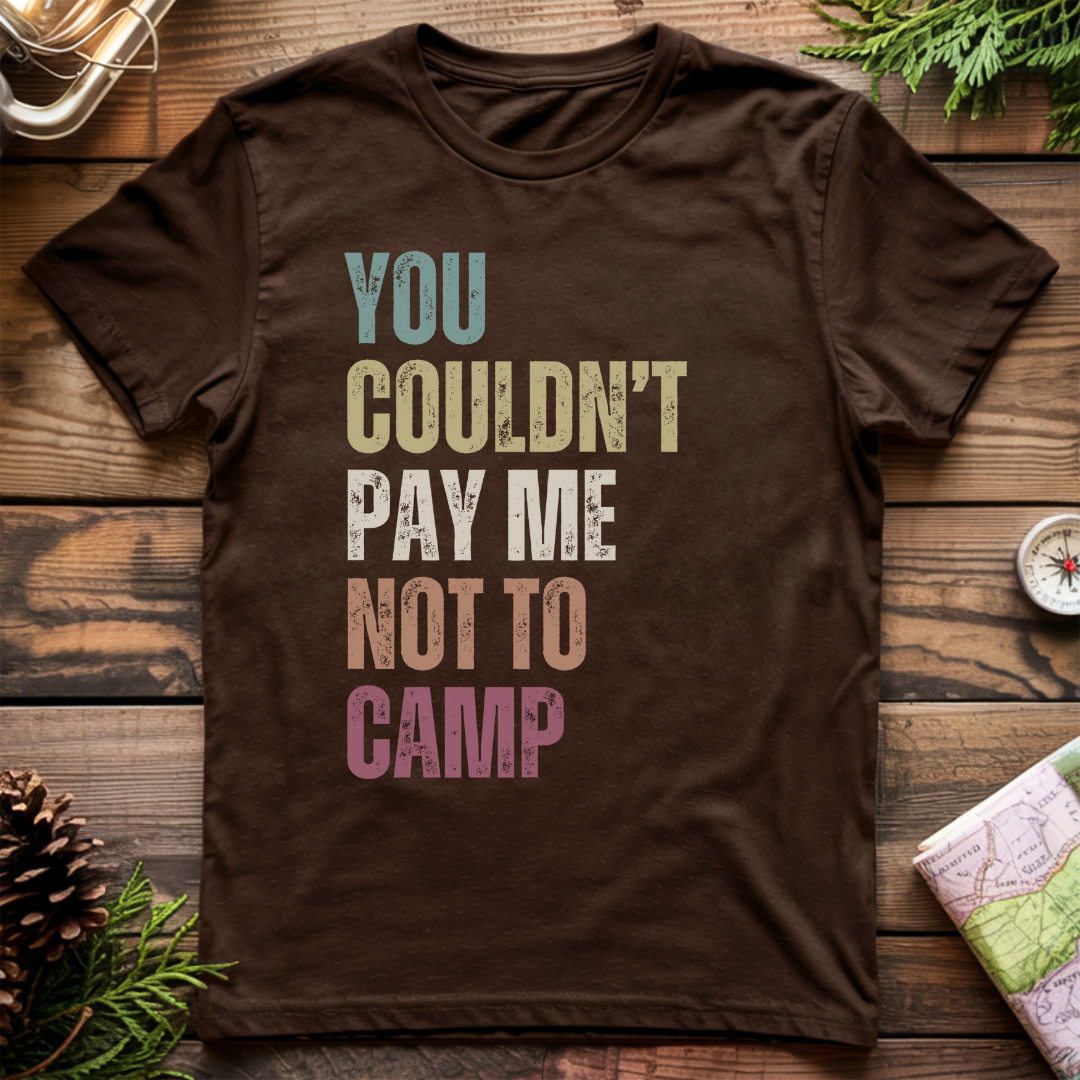 You Couldn't Pay Me Not To Camp T-Shirt