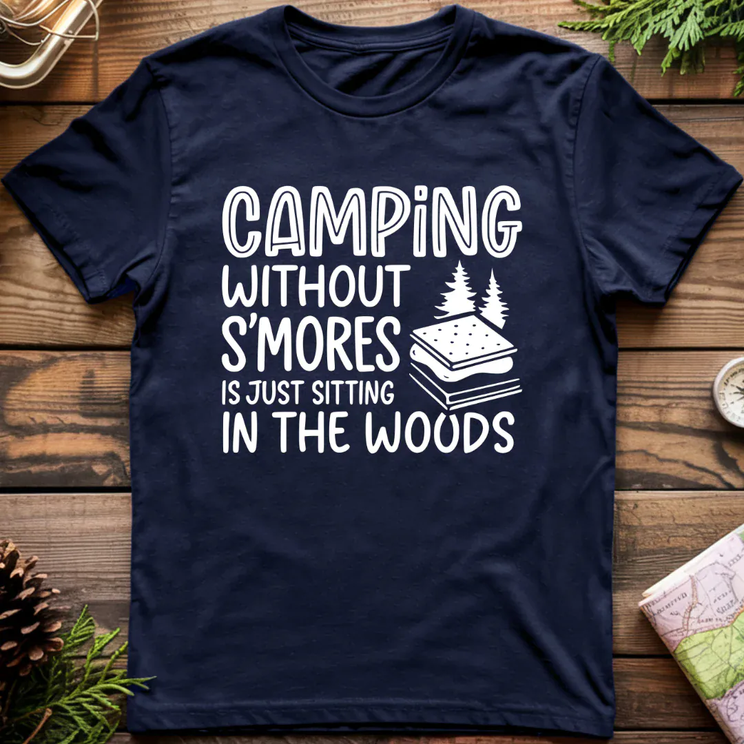 Camping Without S'Mores is Just Sitting in the Woods T-Shirt