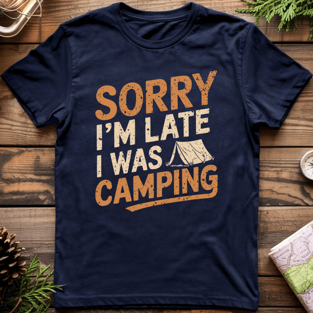 Sorry I'm Late I was Camping T-Shirt