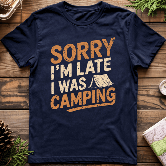 Sorry I'm Late I was Camping T-Shirt