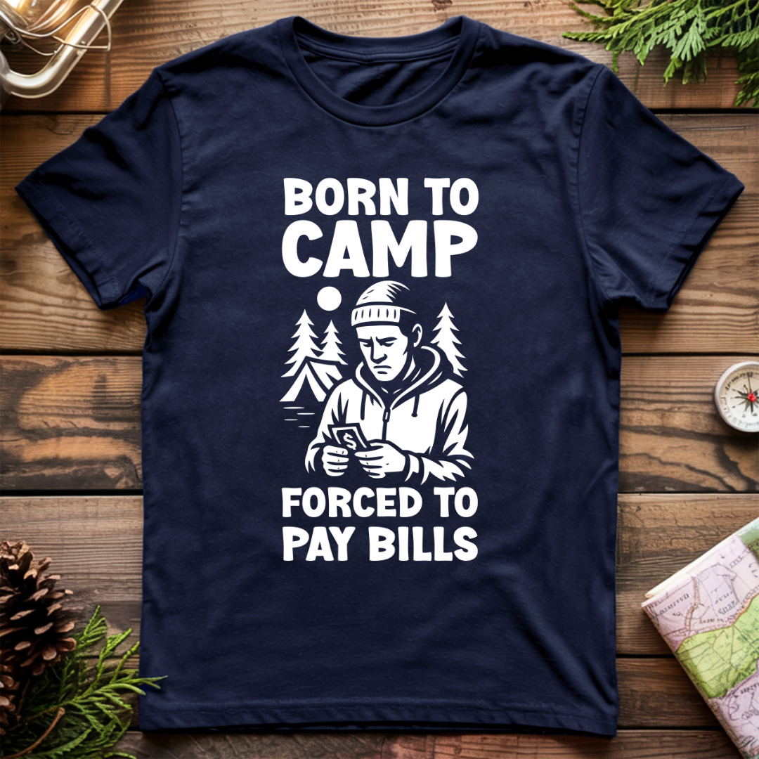 Born to Camp Forced to Pay Bills T-Shirt