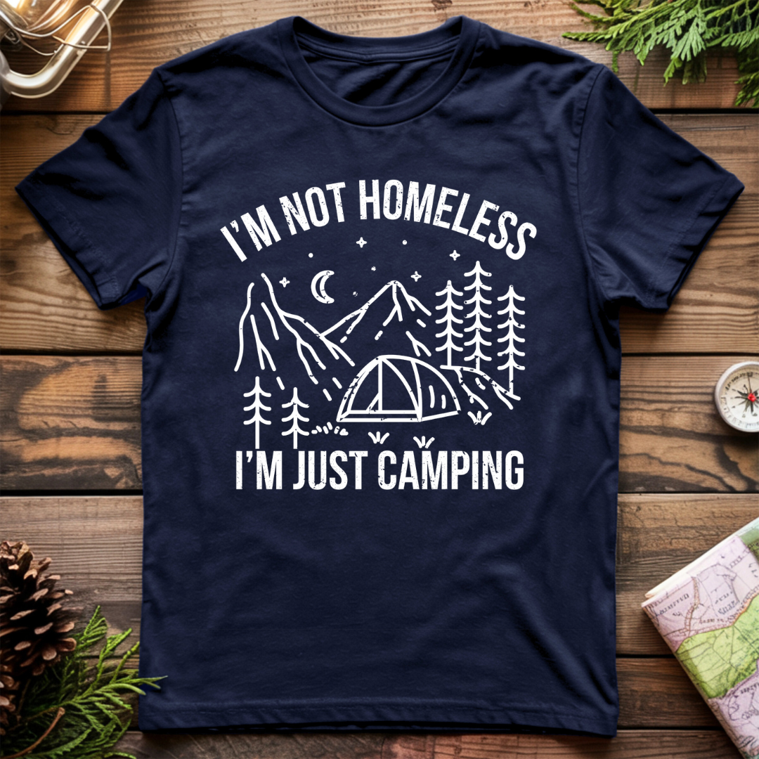 I'm Not Homeless, I'm Just Camping T-Shirt