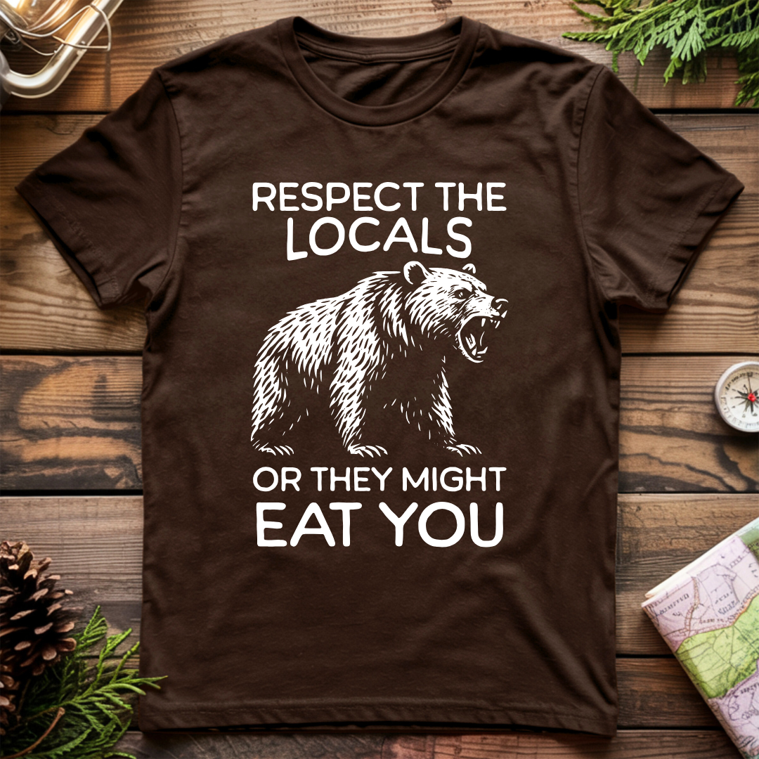 Respect the Locals or They Might Eat You T-Shirt