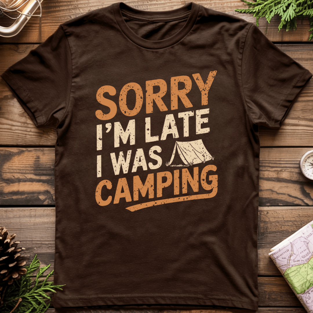 Sorry I'm Late I was Camping T-Shirt