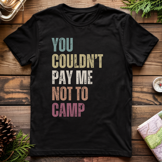 You Couldn't Pay Me Not To Camp T-Shirt
