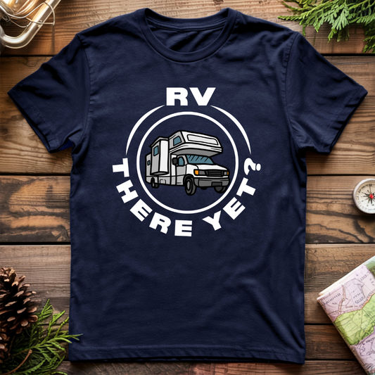 RV There Yet? T-Shirt