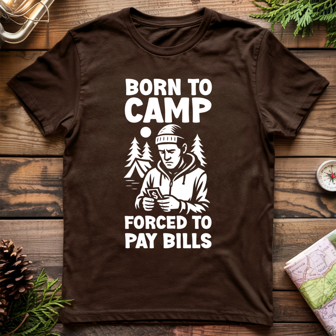 Born to Camp Forced to Pay Bills T-Shirt
