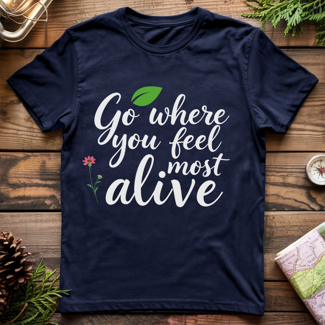 Go Where You Feel Most Alive T-Shirt