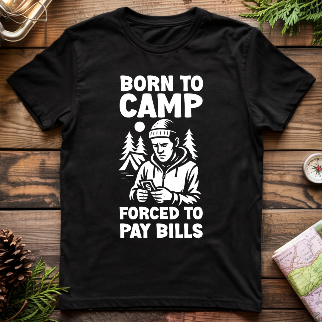 Born to Camp Forced to Pay Bills T-Shirt
