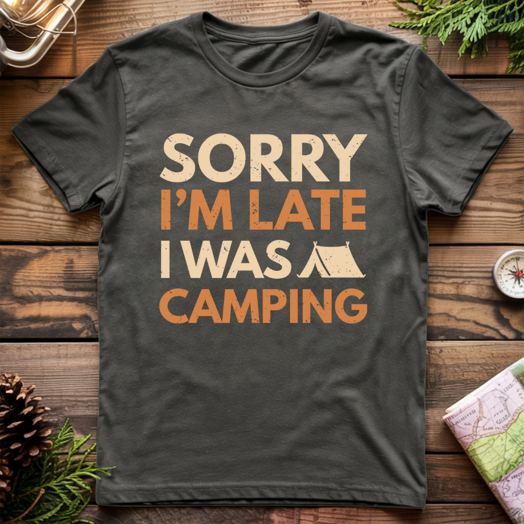 Sorry I'm Late I Was Camping T-Shirt