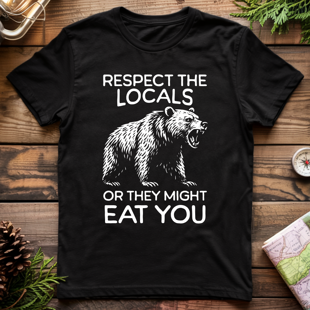 Respect the Locals or They Might Eat You T-Shirt