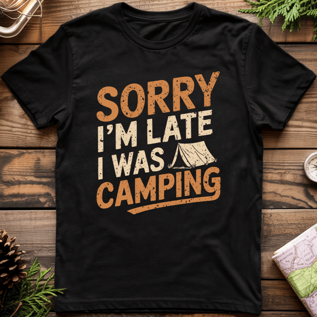 Sorry I'm Late I was Camping T-Shirt