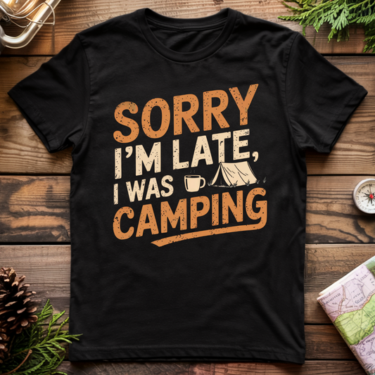 Sorry I'm Late I was Camping T-Shirt