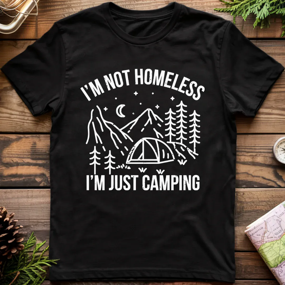 I'm Not Homeless, I'm Just Camping T-Shirt