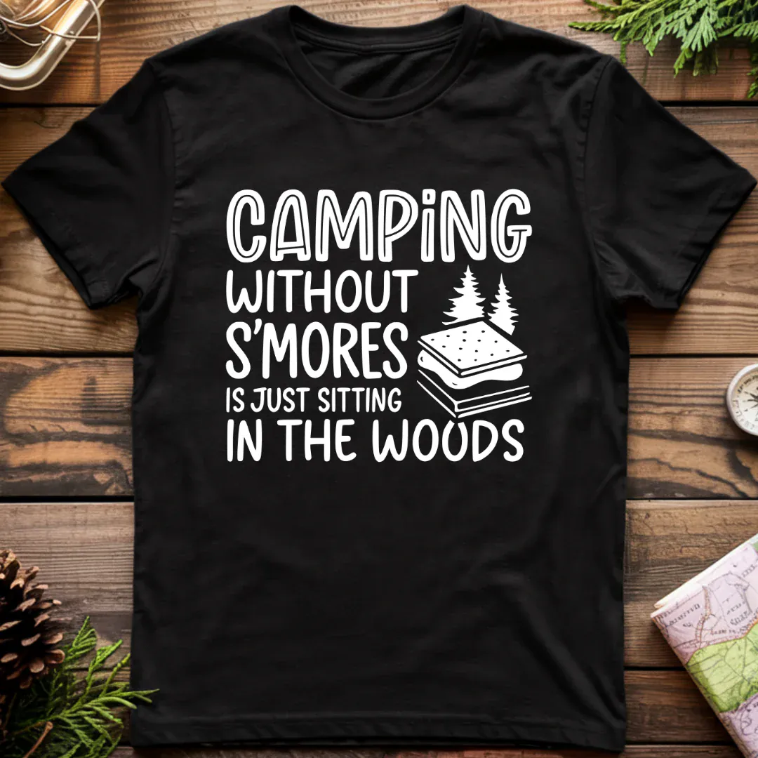 Camping Without S'Mores is Just Sitting in the Woods T-Shirt
