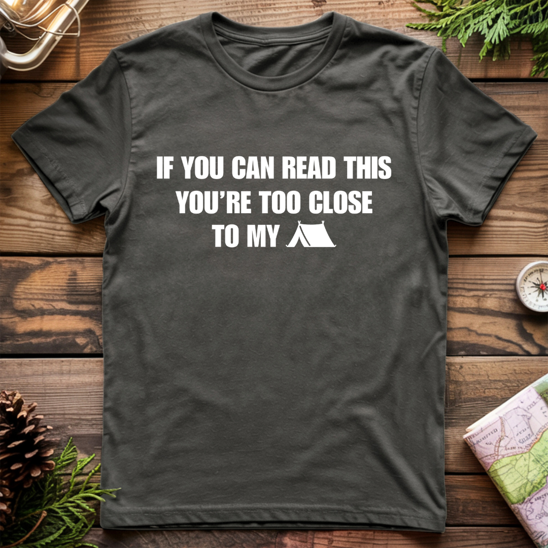 Your Too Close to my Tent T-Shirt