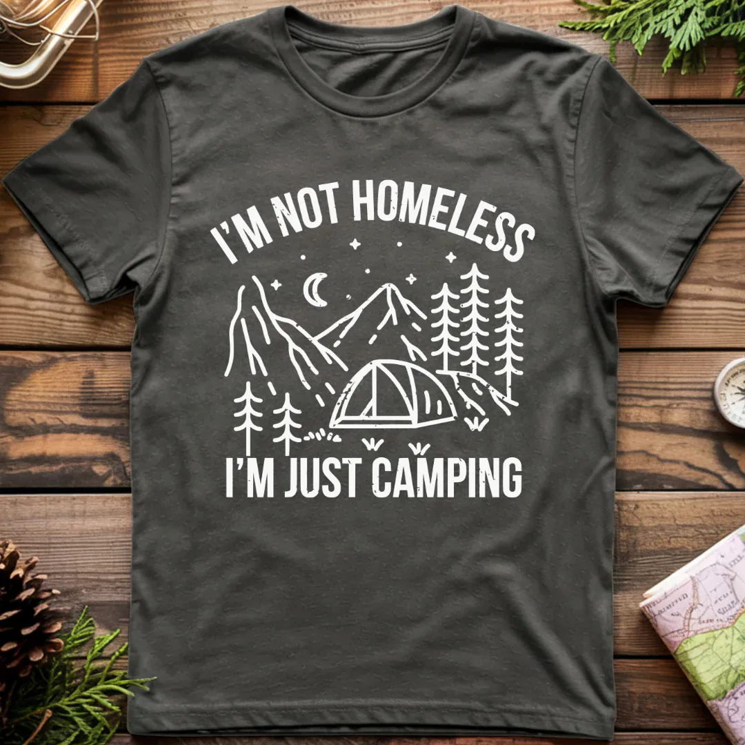 I'm Not Homeless, I'm Just Camping T-Shirt
