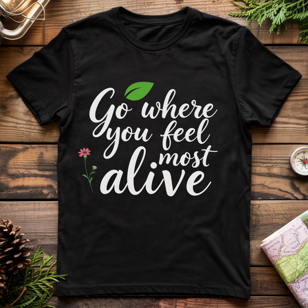 Go Where You Feel Most Alive T-Shirt