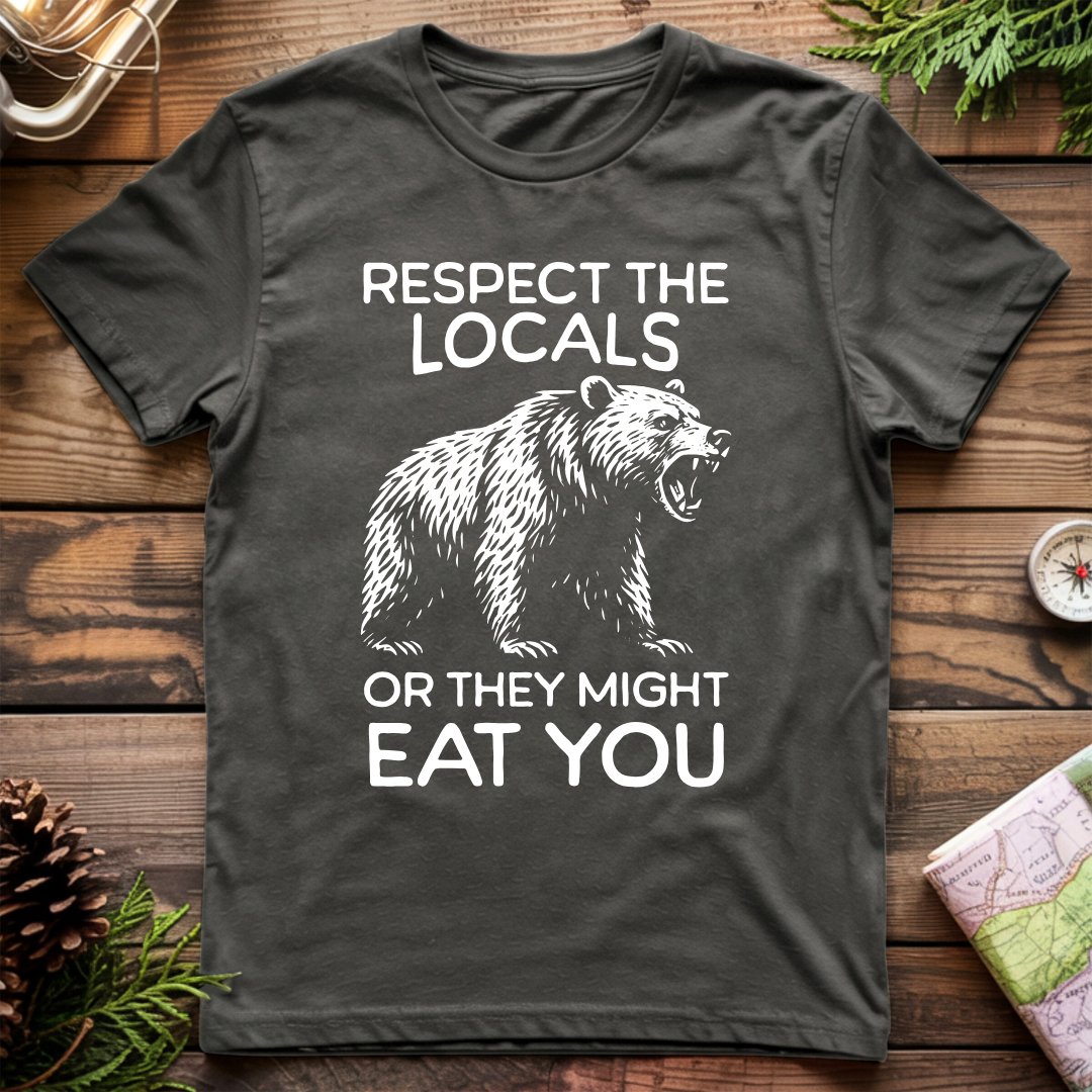 Respect the Locals or They Might Eat You T-Shirt