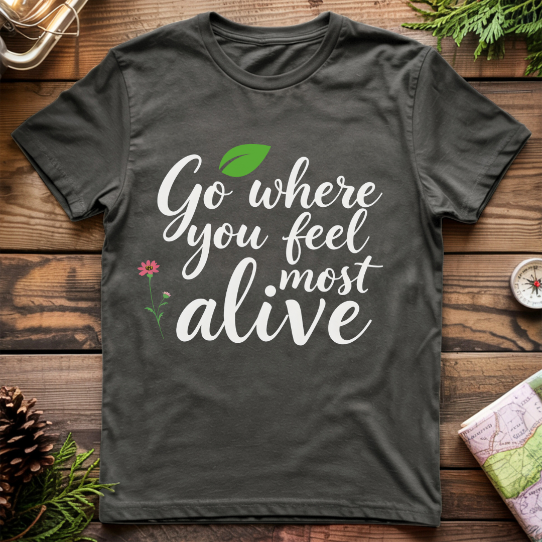 Go Where You Feel Most Alive T-Shirt