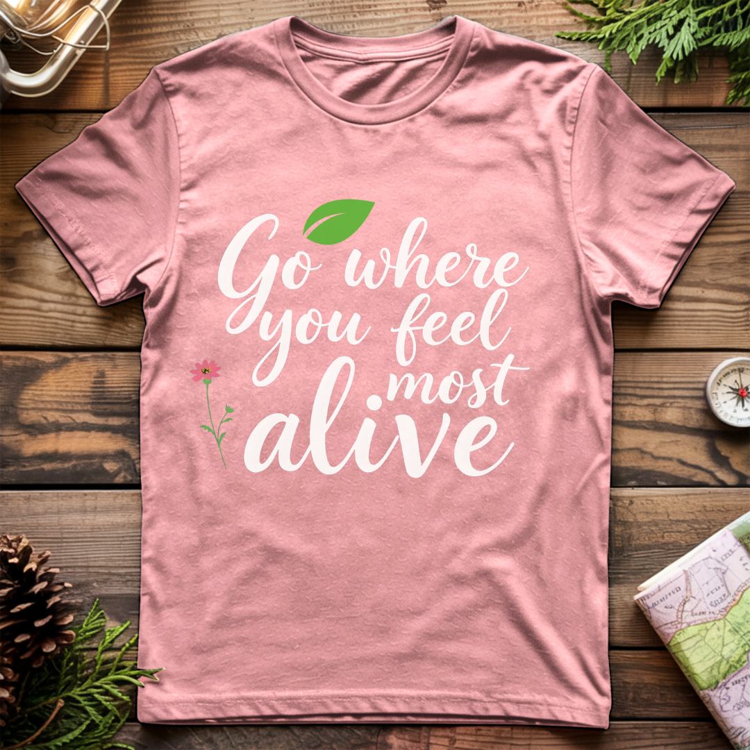 Go Where You Feel Most Alive T-Shirt